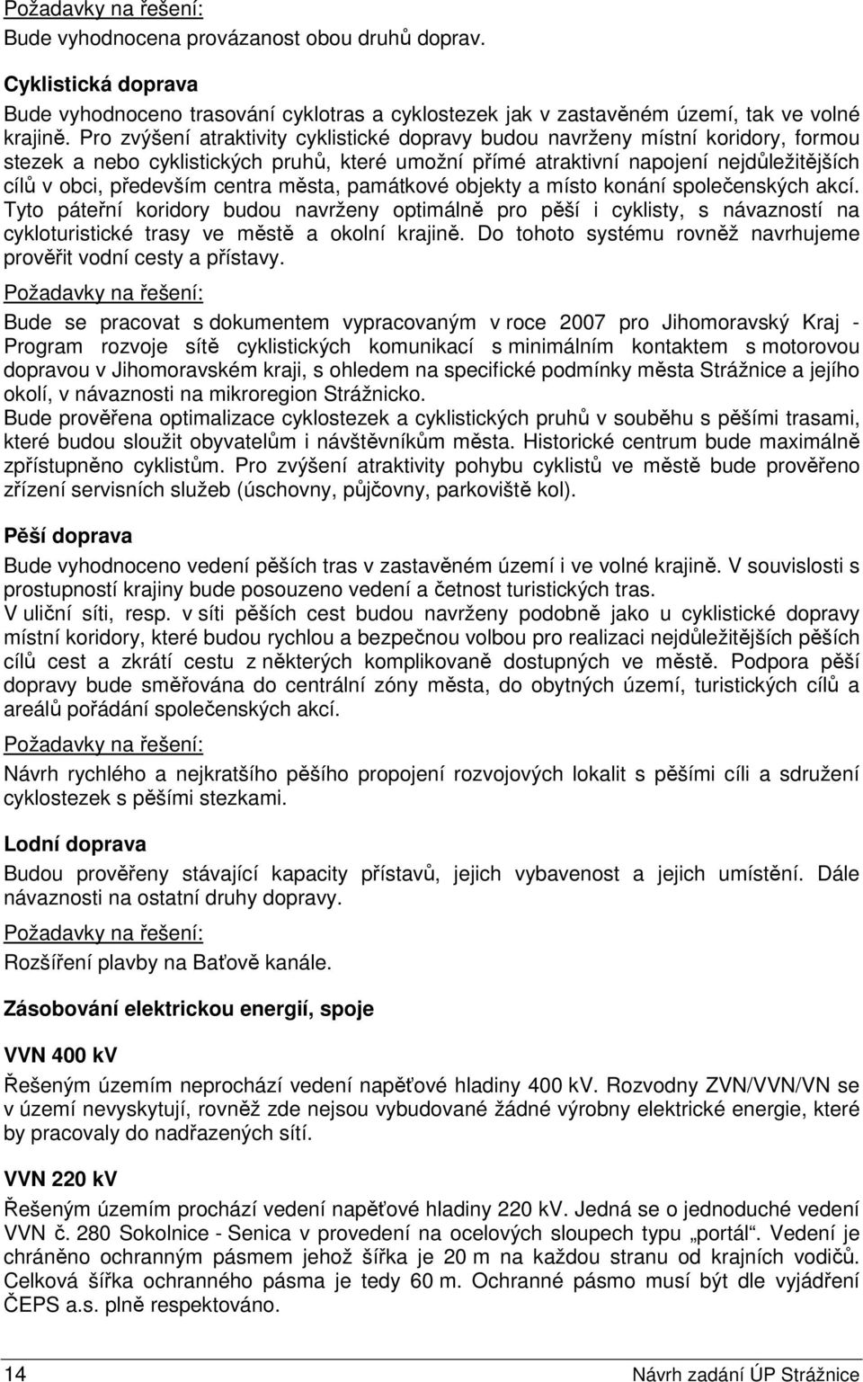 centra města, památkové objekty a místo konání společenských akcí. Tyto páteřní koridory budou navrženy optimálně pro pěší i cyklisty, s návazností na cykloturistické trasy ve městě a okolní krajině.