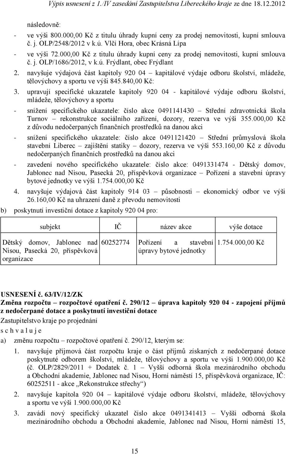 navyšuje výdajová část kapitoly 920 04 kapitálové výdaje odboru školství, mládeže, tělovýchovy a sportu ve výši 845.840,00 Kč: 3.