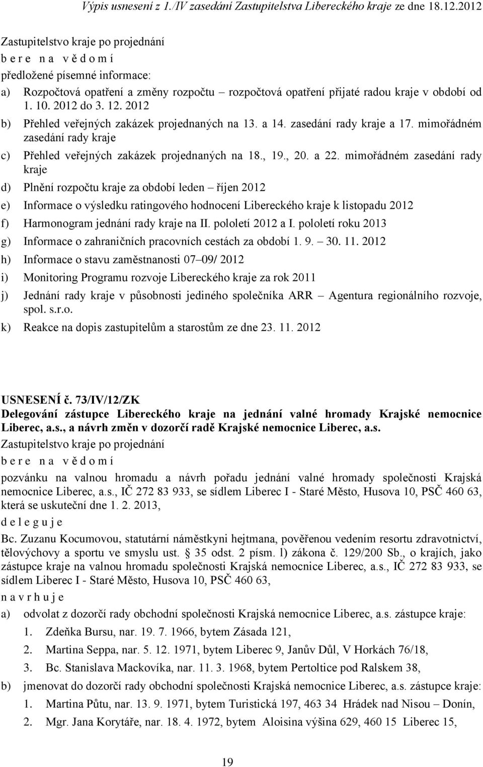 mimořádném zasedání rady kraje d) Plnění rozpočtu kraje za období leden říjen 2012 e) Informace o výsledku ratingového hodnocení Libereckého kraje k listopadu 2012 f) Harmonogram jednání rady kraje