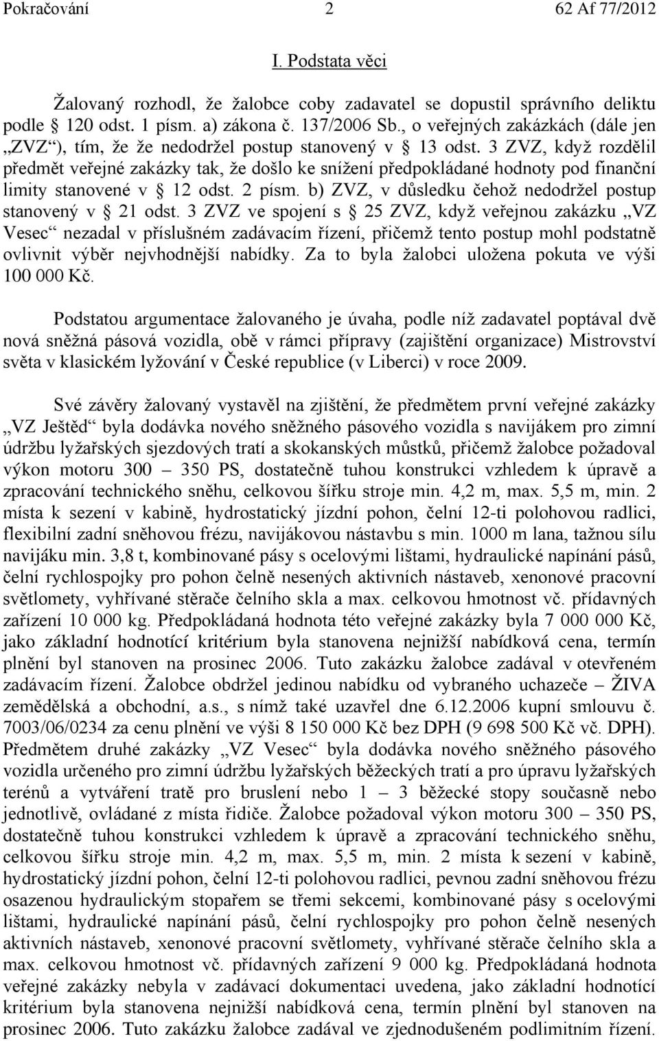 3 ZVZ, když rozdělil předmět veřejné zakázky tak, že došlo ke snížení předpokládané hodnoty pod finanční limity stanovené v 12 odst. 2 písm.