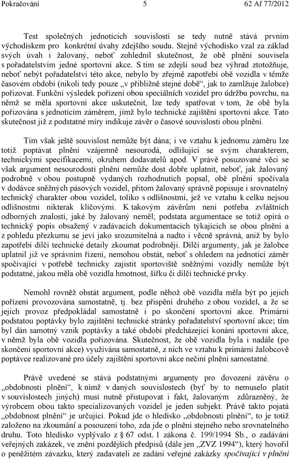 S tím se zdejší soud bez výhrad ztotožňuje, neboť nebýt pořadatelství této akce, nebylo by zřejmě zapotřebí obě vozidla v témže časovém období (nikoli tedy pouze v přibližně stejné době, jak to