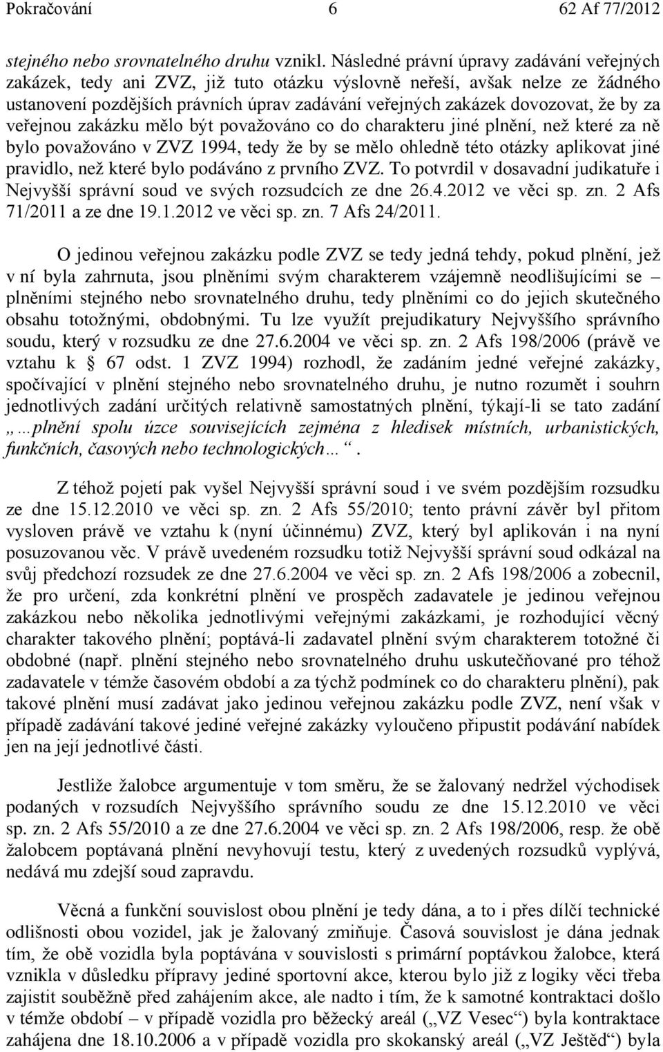 by za veřejnou zakázku mělo být považováno co do charakteru jiné plnění, než které za ně bylo považováno v ZVZ 1994, tedy že by se mělo ohledně této otázky aplikovat jiné pravidlo, než které bylo