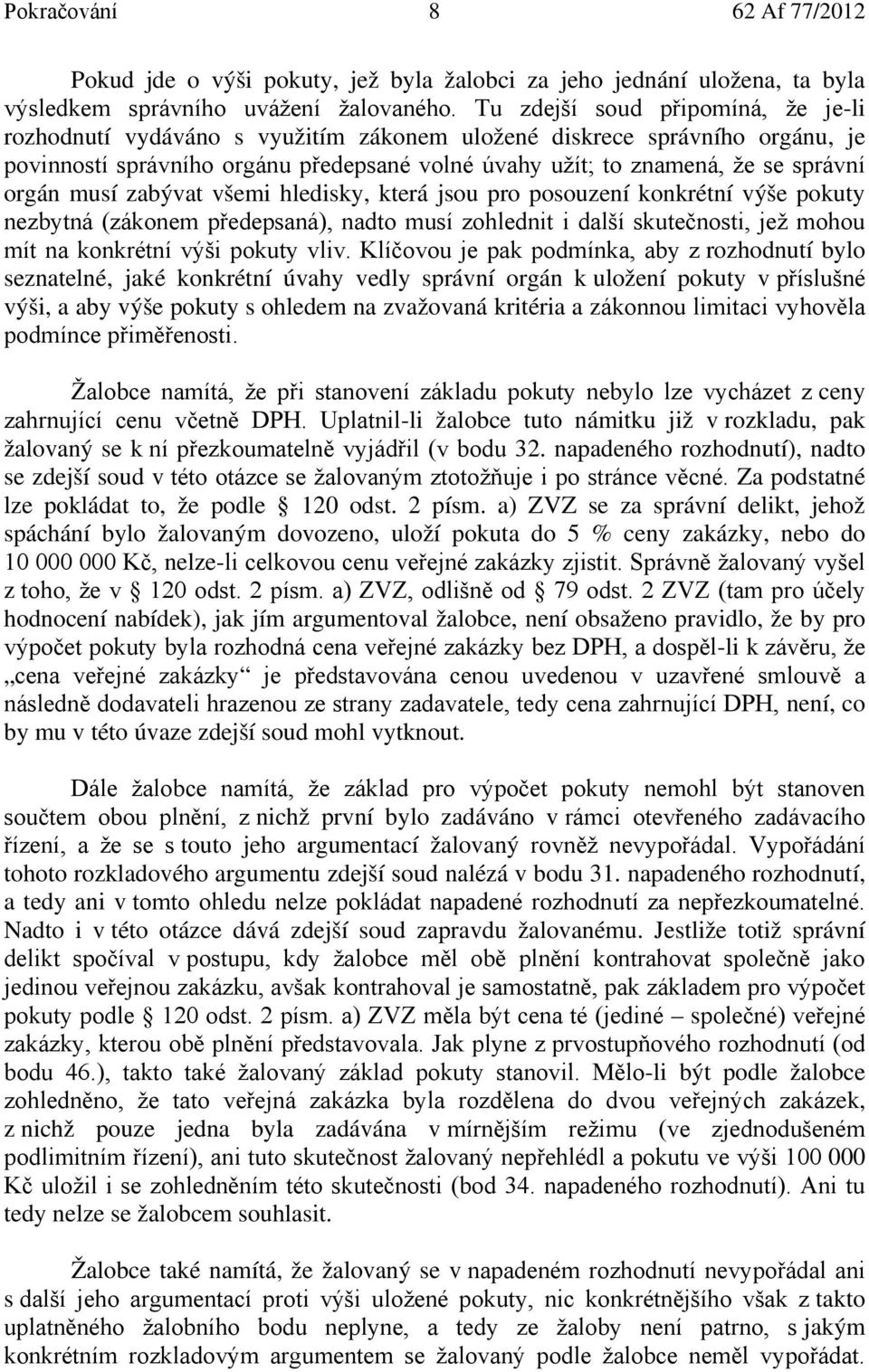 orgán musí zabývat všemi hledisky, která jsou pro posouzení konkrétní výše pokuty nezbytná (zákonem předepsaná), nadto musí zohlednit i další skutečnosti, jež mohou mít na konkrétní výši pokuty vliv.