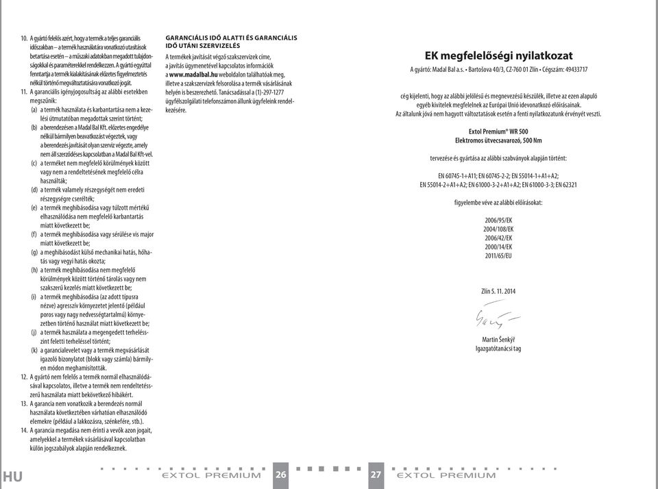 A garanciális igényjogosultság az alábbi esetekben megszűnik: (a) a termék használata és karbantartása nem a kezelési útmutatóban megadottak szerint történt; (b) a berendezésen a Madal Bal Kft.