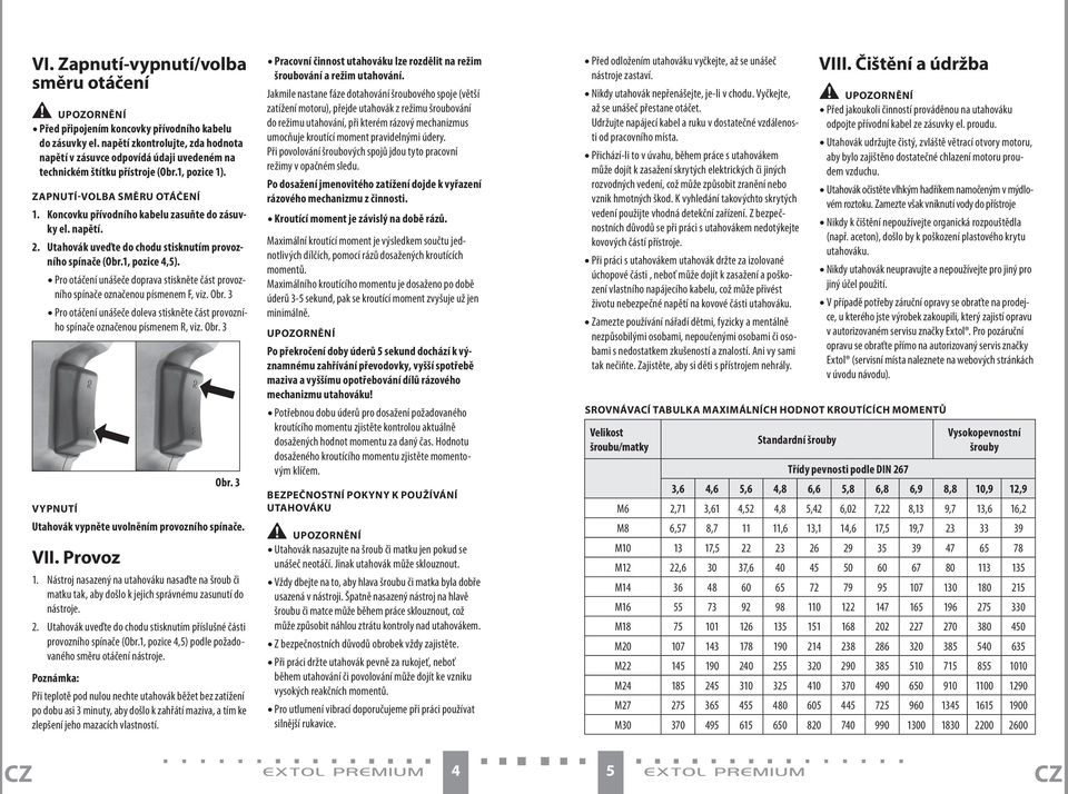 Koncovku přívodního kabelu zasuňte do zásuvky el. napětí. 2. Utahovák uveďte do chodu stisknutím provozního spínače (Obr.1, pozice 4,5).