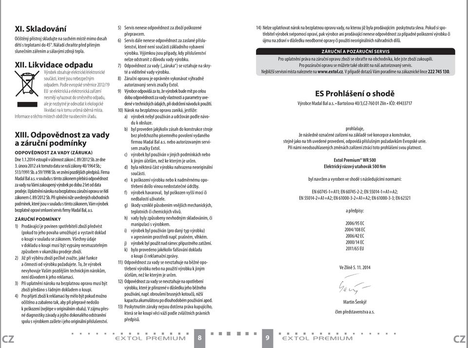 Podle evropské směrnice 2012/19 EU se elektrická a elektronická zařízení nesmějí vyhazovat do směsného odpadu, ale je nezbytné je odevzdat k ekologické likvidaci na k tomu určená sběrná místa.