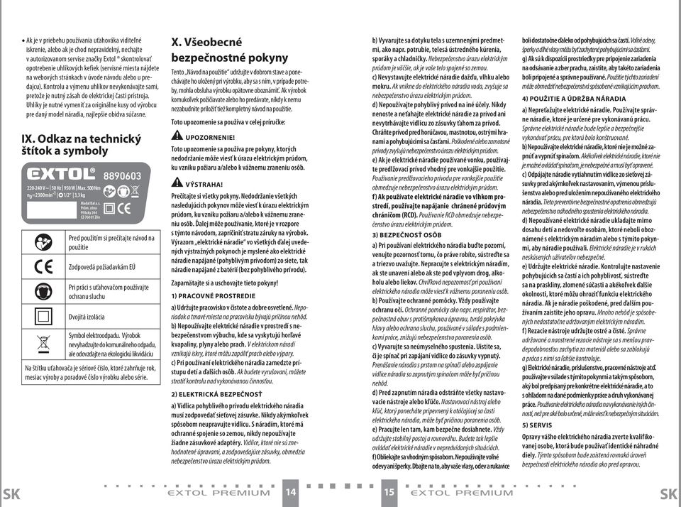 Uhlíky je nutné vymeniť za originálne kusy od výrobcu pre daný model náradia, najlepšie obidva súčasne. IX. Odkaz na technický štítok a symboly 220-240 V ~ 50 Hz 950 W Max.