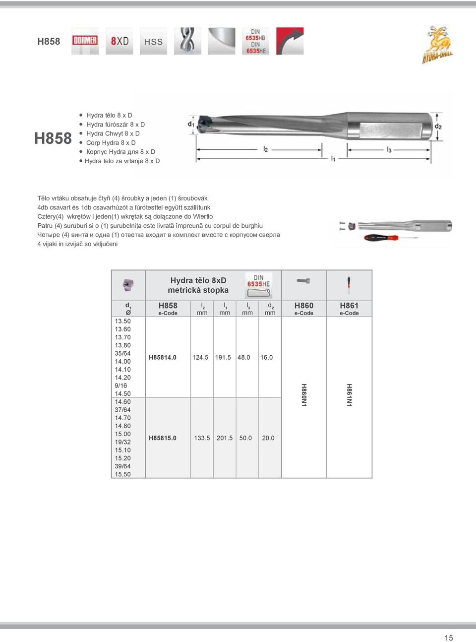 împreună cu corpul de burghiu Четыре (4) винта и одна (1) ответка входит в комплект вместе с корпусом сверла 4 vijaki in izvijač so vključeni Hydra tělo 8xD metrická stopka 13.50 13.60 13.