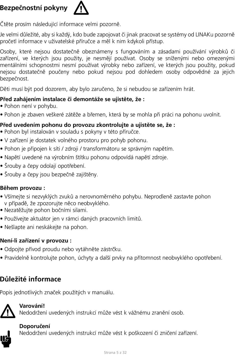 Osoby, které nejsou dostatečně obeznámeny s fungováním a zásadami používání výrobků či zařízení, ve kterých jsou použity, je nesmějí používat.