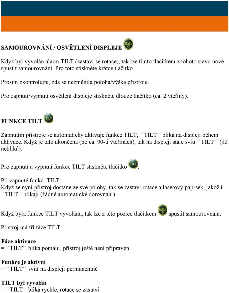 FUNKCE TILT Zapnutím přístroje se automaticky aktivuje funkce TILT; TILT bliká na displeji během aktivace. Když je tato ukončena (po ca.