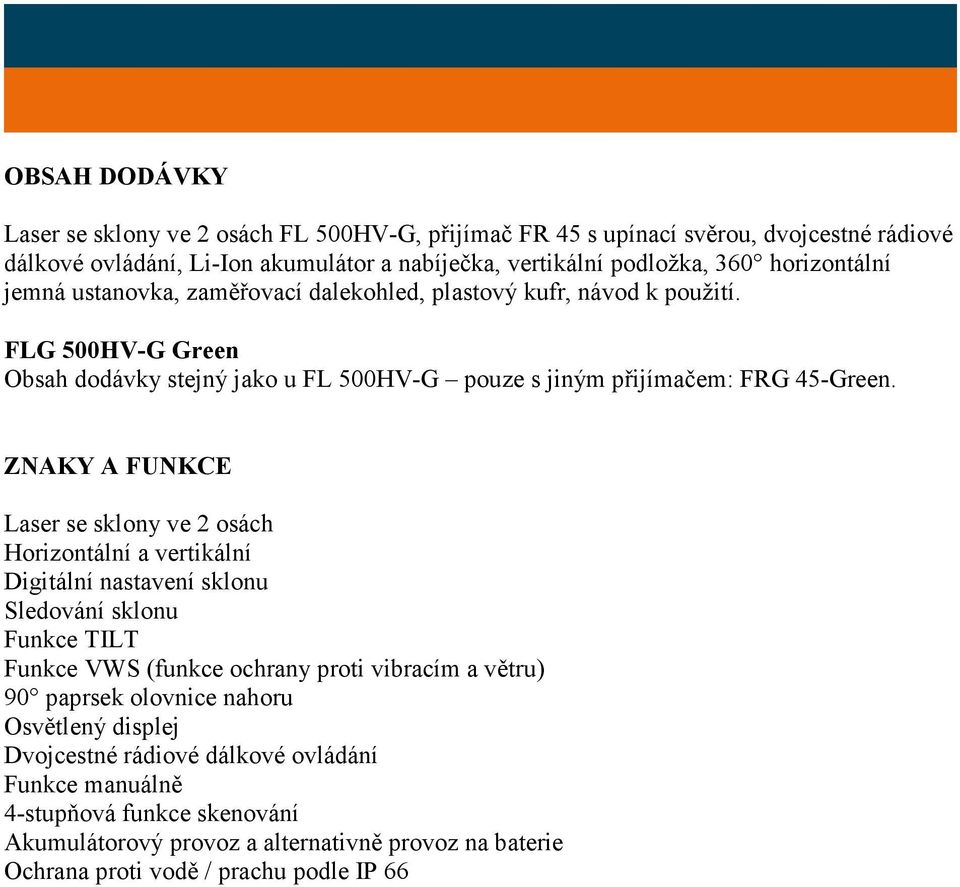 ZNAKY A FUNKCE Laser se sklony ve 2 osách Horizontální a vertikální Digitální nastavení sklonu Sledování sklonu Funkce TILT Funkce VWS (funkce ochrany proti vibracím a větru) 90 paprsek