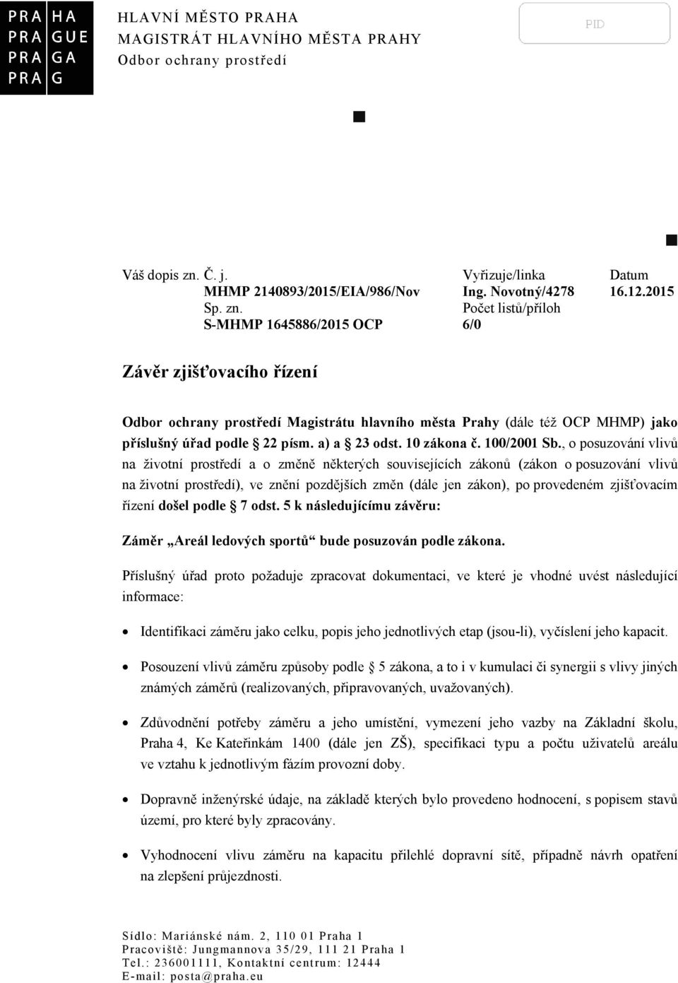 Počet listů/příloh S-MHMP 1645886/2015 OCP 6/0 Závěr zjišťovacího řízení Odbor ochrany prostředí Magistrátu hlavního města Prahy (dále též OCP MHMP) jako příslušný úřad podle 22 písm. a) a 23 odst.