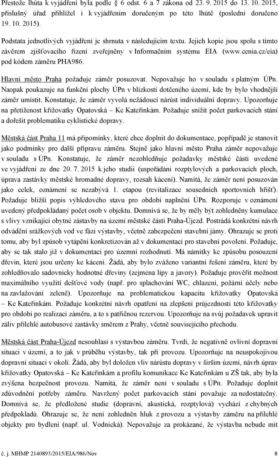 cz/eia) pod kódem záměru PHA986. Hlavní město Praha požaduje záměr posuzovat. Nepovažuje ho v souladu s platným ÚPn.