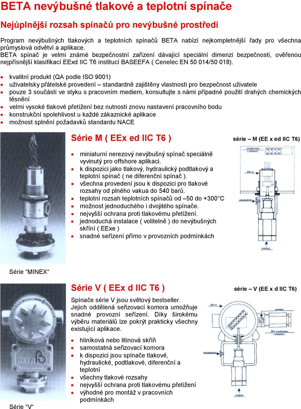 BETA spínač je velmi známé bezpečnostní zařízení dávající speciální dimenzi bezpečnosti, ověřenou nejpřísnější klasifikací EExd IIC T6 institucí BASEEFA ( Cenelec EN 50 014/50 018).