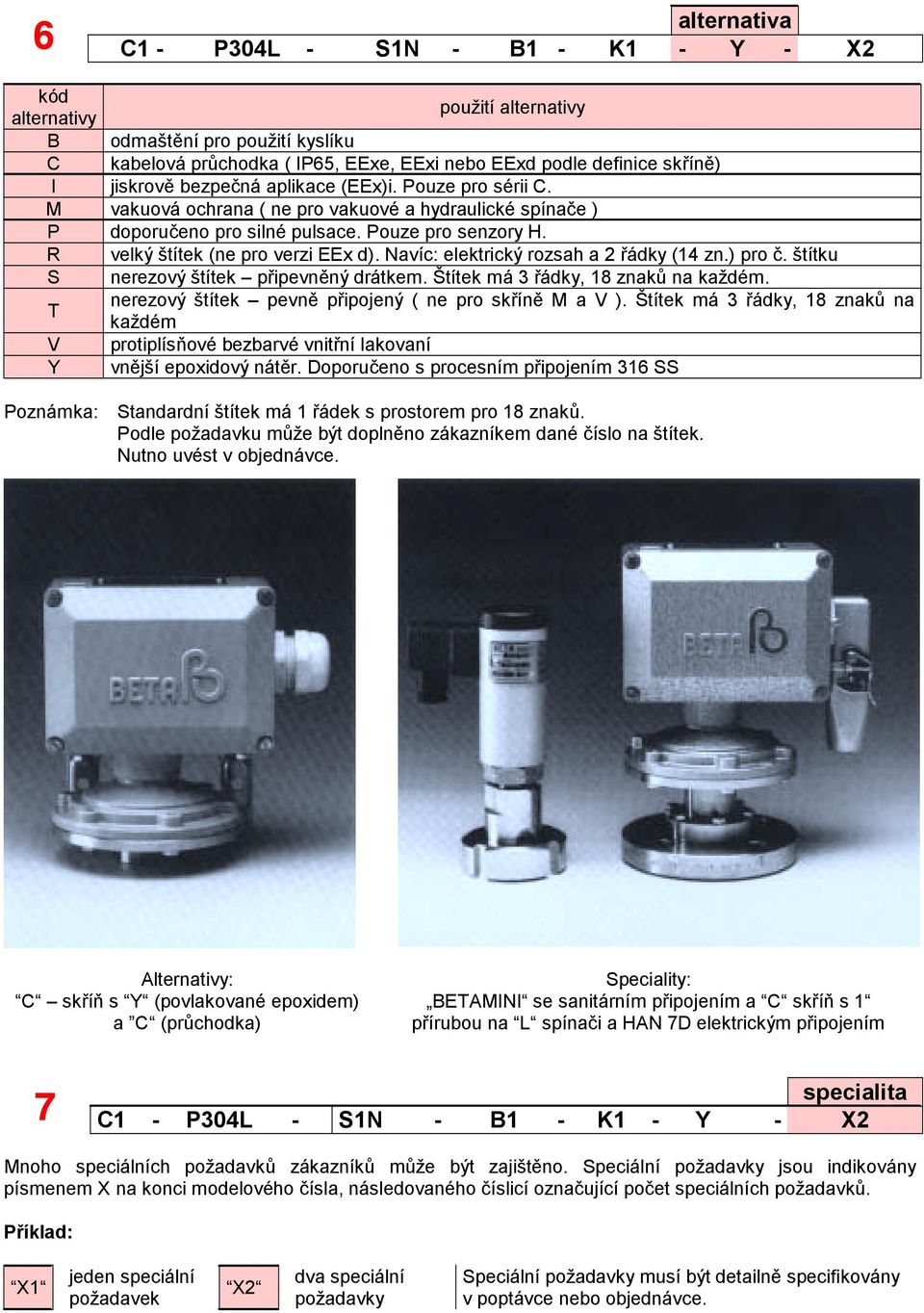 R velký štítek (ne pro verzi EEx d). Navíc: elektrický rozsah a 2 řádky (14 zn.) pro č. štítku S nerezový štítek připevněný drátkem. Štítek má 3 řádky, 18 znaků na každém.