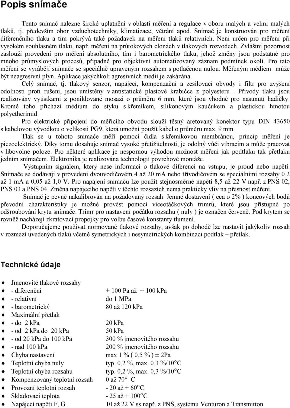 Zvláštní pozornost zaslouží provedení pro m.0ení absolutního, tím i barometrického tlaku, jehož zm.ny jsou podstatné pro mnoho pr5myslových proces5, p0ípadn.