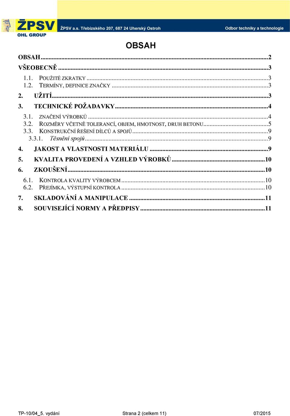 JAKOST A VLASTNOSTI MATERIÁLU... 9 5. KVALITA PROVEDENÍ A VZHLED VÝROBKŮ... 10 6. ZKOUŠENÍ... 10 6.1. KONTROLA KVALITY VÝROBCEM... 10 6.2.