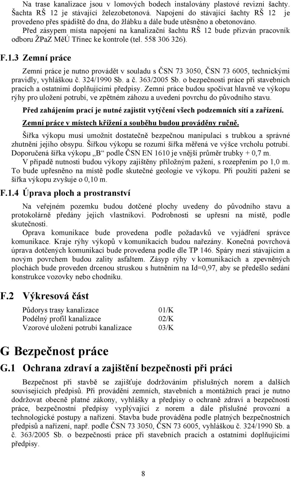 Před zásypem místa napojení na kanalizační šachtu RŠ 12 bude přizván pracovník odboru ŽPaZ MěÚ Třinec ke kontrole (tel. 558 306 326). F.1.3 Zemní práce Zemní práce je nutno provádět v souladu s ČSN 73 3050, ČSN 73 6005, technickými pravidly, vyhláškou č.