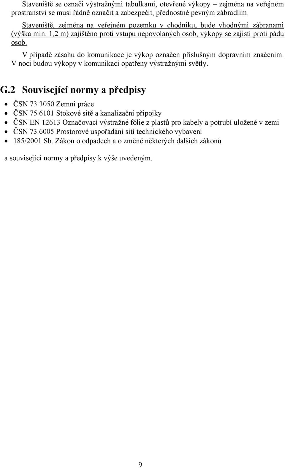 V případě zásahu do komunikace je výkop označen příslušným dopravním značením. V noci budou výkopy v komunikaci opatřeny výstražnými světly. G.