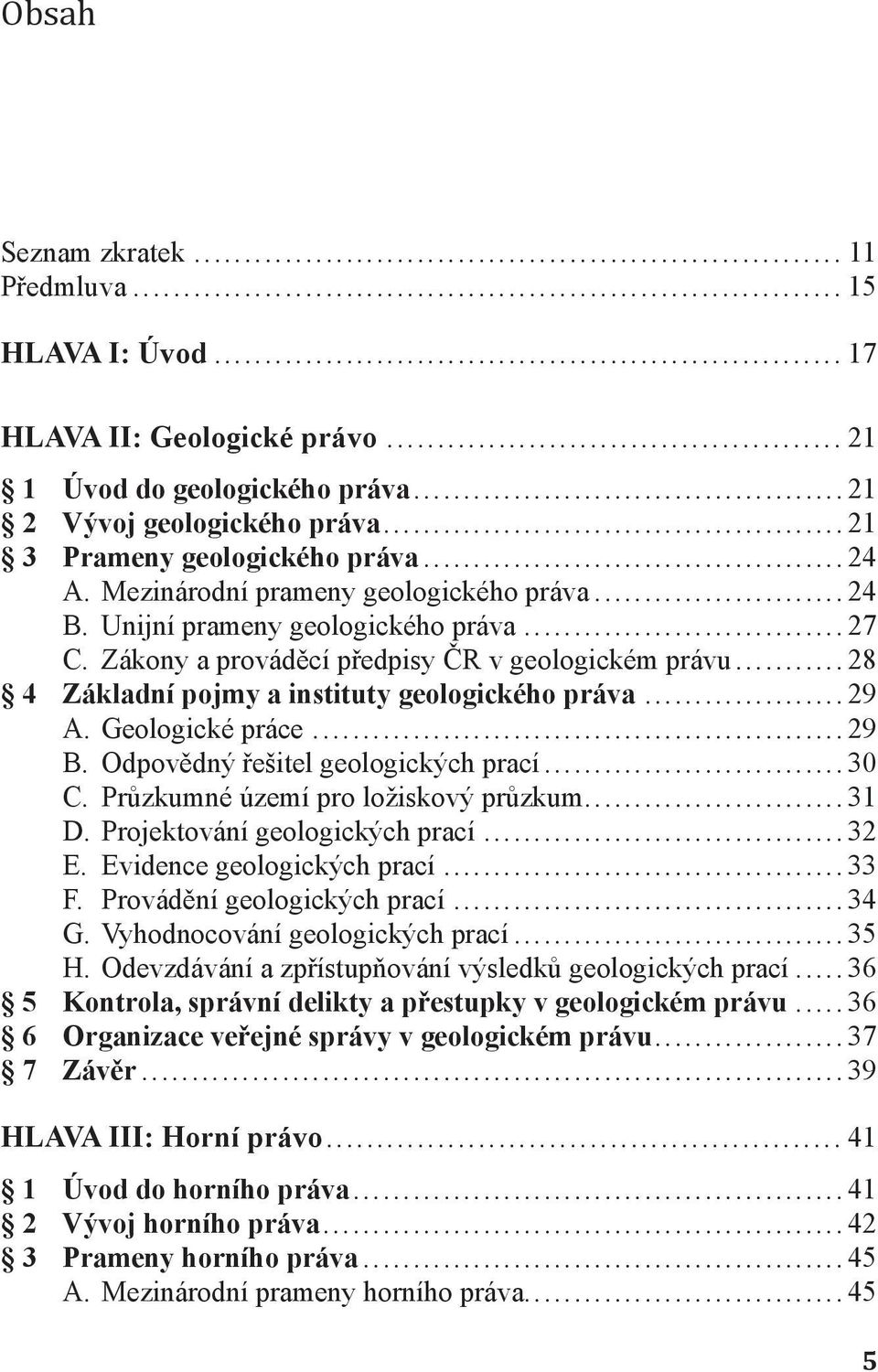 Geologické práce...29 B. Odpovědný řešitel geologických prací...30 C. Průzkumné území pro ložiskový průzkum...31 D. Projektování geologických prací...32 E. Evidence geologických prací...33 F.