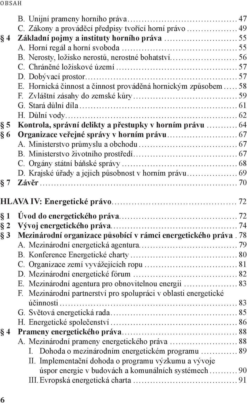 Zvláštní zásahy do zemské kůry...59 G. Stará důlní díla...61 H. Důlní vody...62 5 Kontrola, správní delikty a přestupky v horním právu...64 6 Organizace veřejné správy v horním právu...67 A.