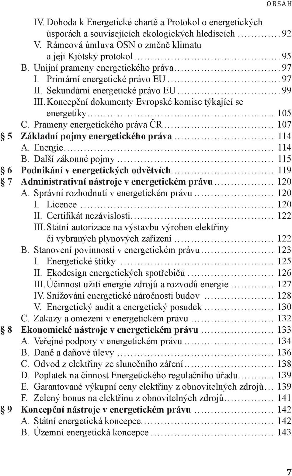 Prameny energetického práva ČR... 107 5 Základní pojmy energetického práva... 114 A. Energie... 114 B. Další zákonné pojmy... 115 6 Podnikání v energetických odvětvích.