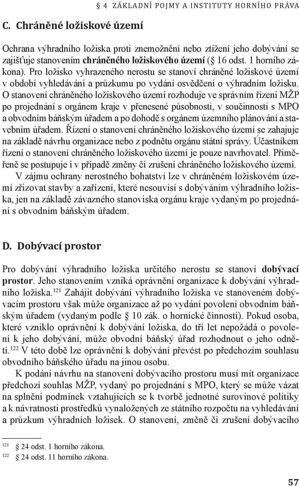 O stanovení chráněného ložiskového území rozhoduje ve správním řízení MŽP po projednání s orgánem kraje v přenesené působnosti, v součinnosti s MPO a obvodním báňským úřadem a po dohodě s orgánem