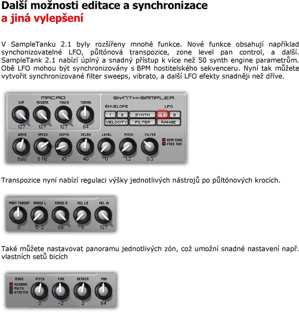 1 nabízí úplný a snadný přístup k více než 50 synth engine parametrům. Obě LFO mohou být synchronizovány s BPM hostitelského sekvenceru.