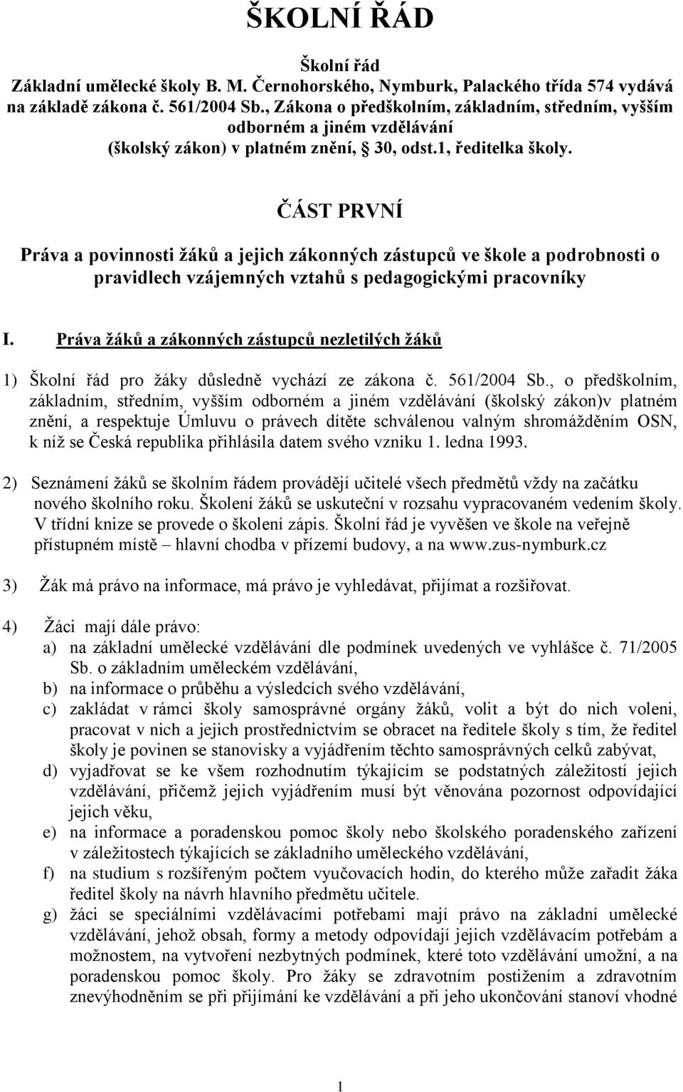 ČÁST PRVNÍ Práva a povinnosti žáků a jejich zákonných zástupců ve škole a podrobnosti o pravidlech vzájemných vztahů s pedagogickými pracovníky I.