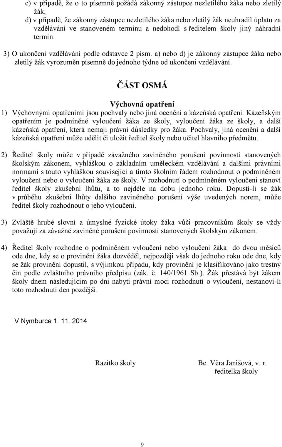 a) nebo d) je zákonný zástupce žáka nebo zletilý žák vyrozuměn písemně do jednoho týdne od ukončení vzdělávání.