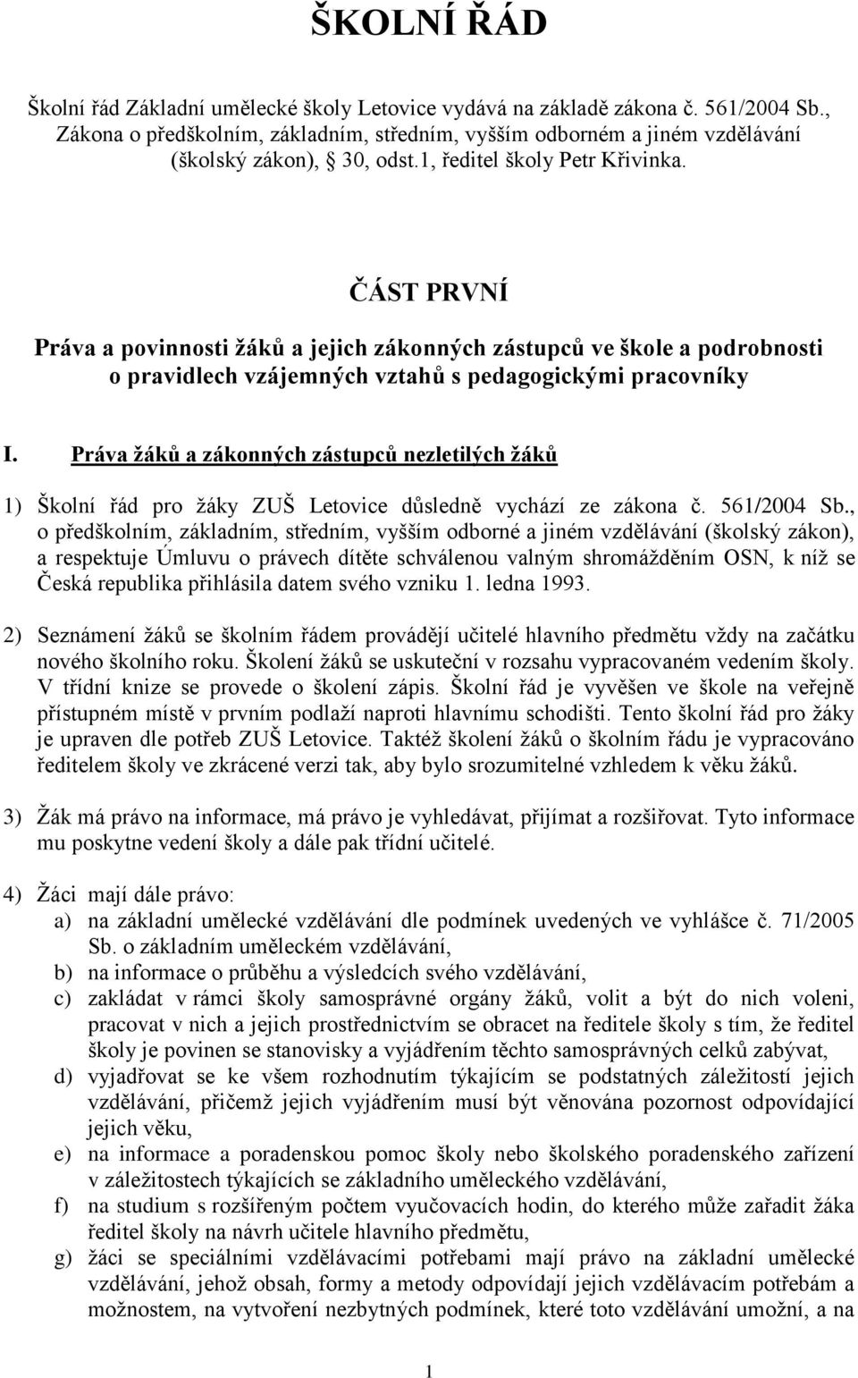 ČÁST PRVNÍ Práva a povinnosti žáků a jejich zákonných zástupců ve škole a podrobnosti o pravidlech vzájemných vztahů s pedagogickými pracovníky I.