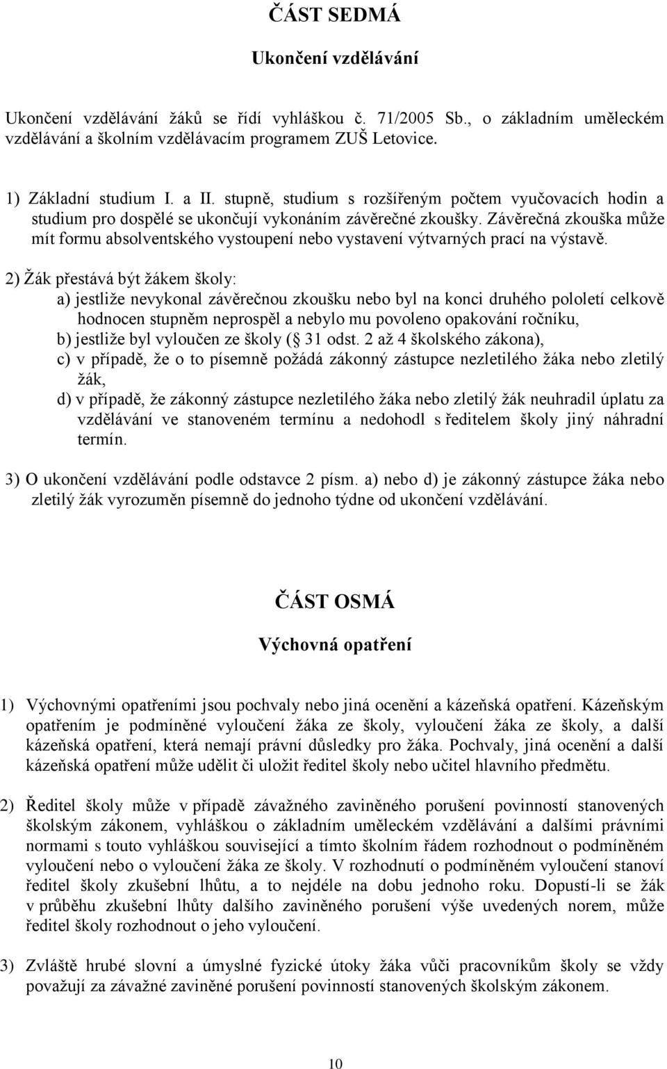 Závěrečná zkouška může mít formu absolventského vystoupení nebo vystavení výtvarných prací na výstavě.