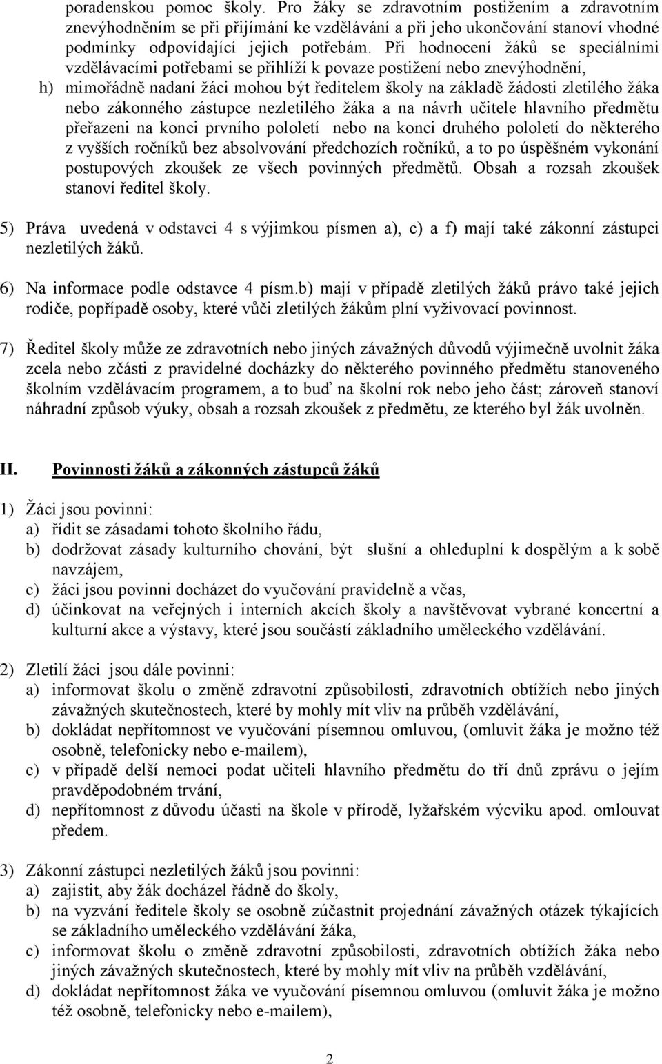 zákonného zástupce nezletilého žáka a na návrh učitele hlavního předmětu přeřazeni na konci prvního pololetí nebo na konci druhého pololetí do některého z vyšších ročníků bez absolvování předchozích