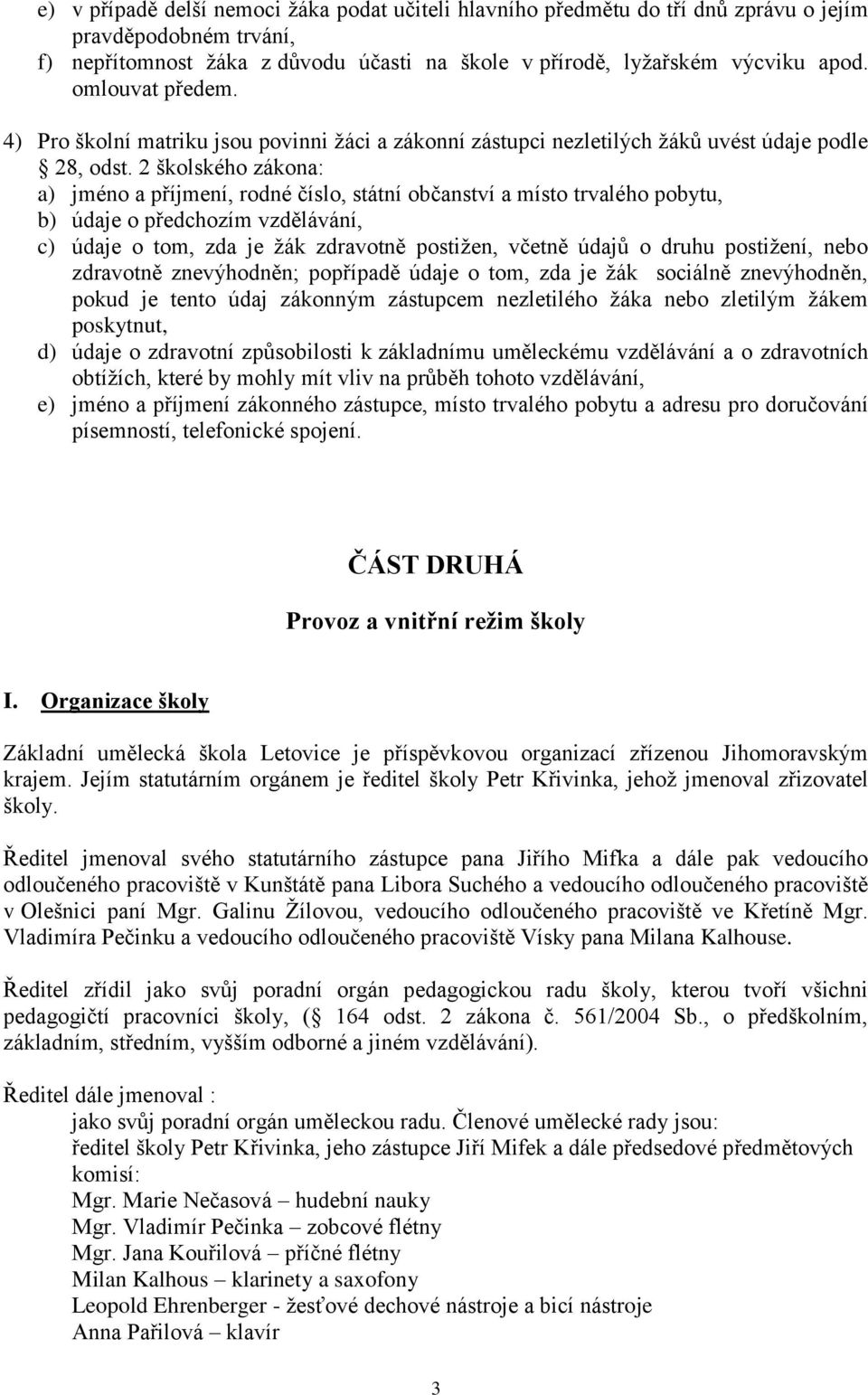 2 školského zákona: a) jméno a příjmení, rodné číslo, státní občanství a místo trvalého pobytu, b) údaje o předchozím vzdělávání, c) údaje o tom, zda je žák zdravotně postižen, včetně údajů o druhu