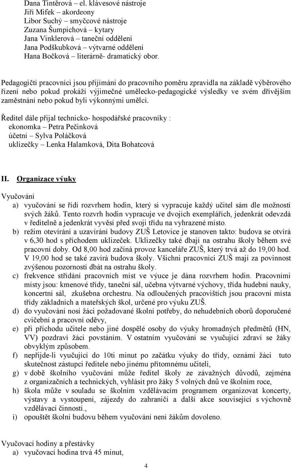 obor. Pedagogičtí pracovníci jsou přijímáni do pracovního poměru zpravidla na základě výběrového řízení nebo pokud prokáží výjimečné umělecko-pedagogické výsledky ve svém dřívějším zaměstnání nebo