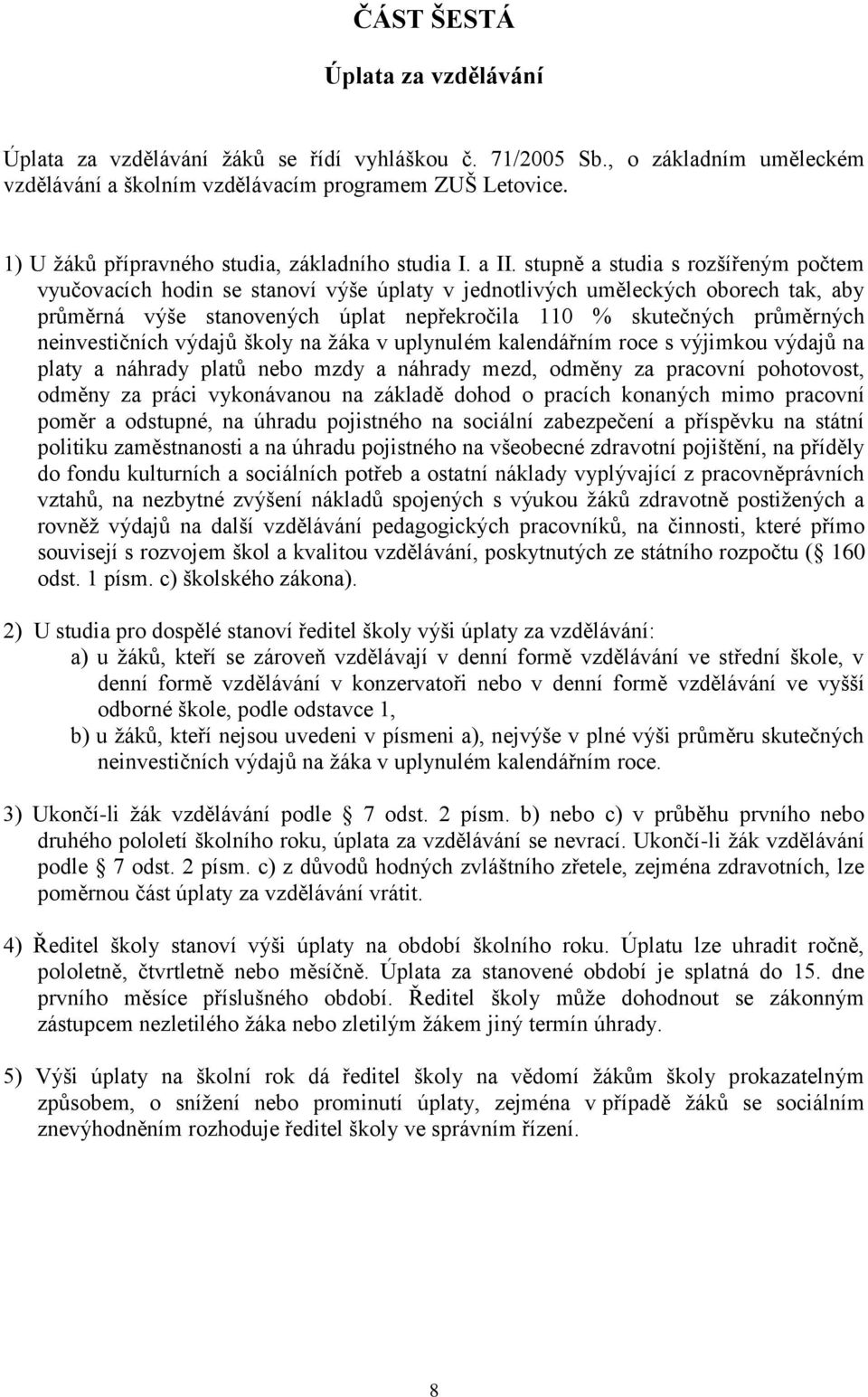 stupně a studia s rozšířeným počtem vyučovacích hodin se stanoví výše úplaty v jednotlivých uměleckých oborech tak, aby průměrná výše stanovených úplat nepřekročila 110 % skutečných průměrných