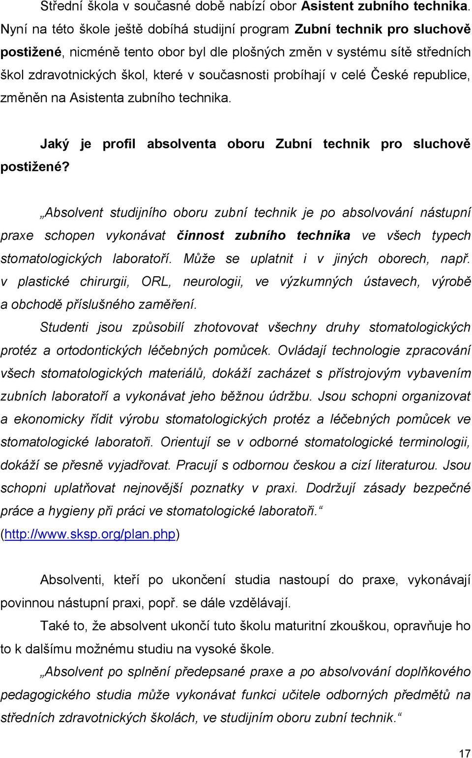 probíhají v celé České republice, změněn na Asistenta zubního technika. postižené?