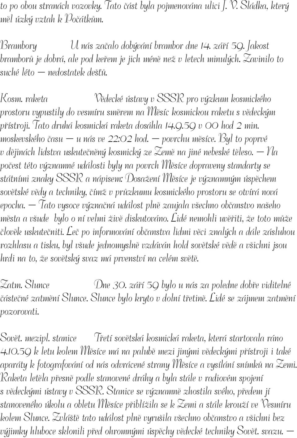 raketa Vědecké ústavy v SSSR pro výzkum kosmického prostoru vypustily do vesmíru směrem na Měsíc kosmickou raketu s vědeckým přístroji. Tato druhá kosmická raketa dosáhla 14.9.59 v 00 hod 2 min.