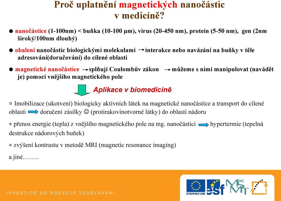 interakce nebo navázání na buňky v těle magnetické nanočástice splňují Coulombův zákon můžeme s nimi manipulovat (navádět je) pomocí vnějšího magnetického pole Aplikace v biomedicíně Imobilizace