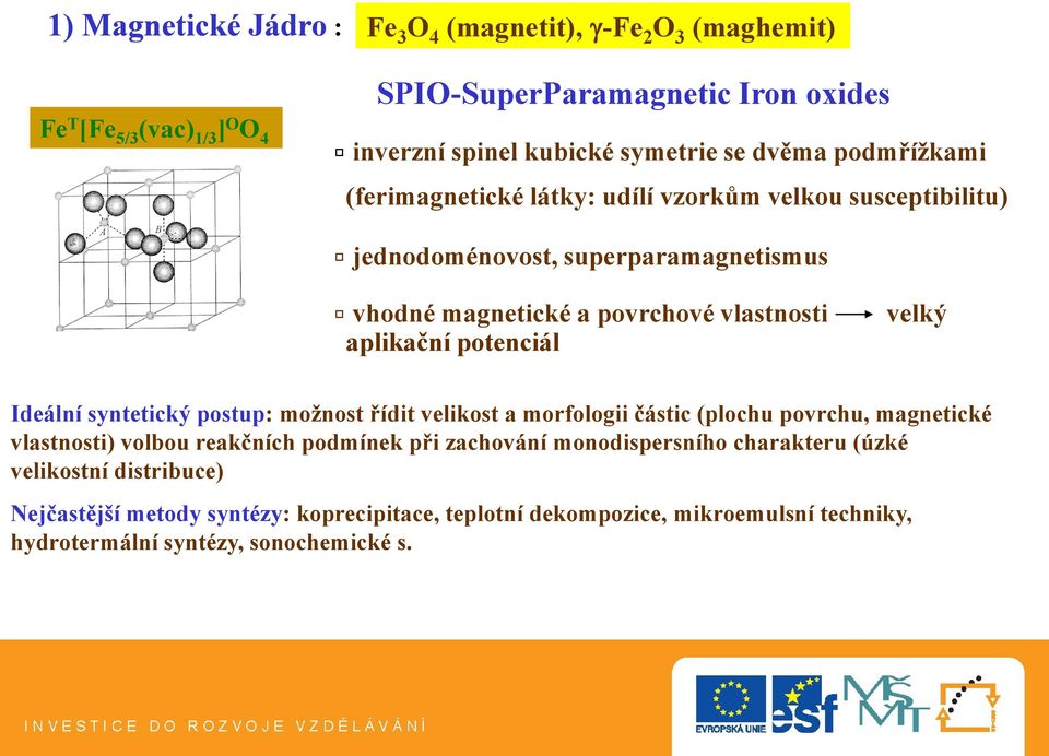 potenciál velký Ideální syntetický postup: možnost řídit velikost a morfologii částic (plochu povrchu, magnetické vlastnosti) volbou reakčních podmínek při zachování
