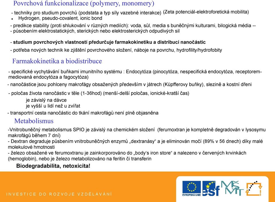 předurčuje farmakokinetiku a distribuci nanočástic (Zeta potenciál-elektroforetická mobilita) - potřeba nových technik ke zjištění povrchového složení, náboje na povrchu, hydrofility/hydrofobity