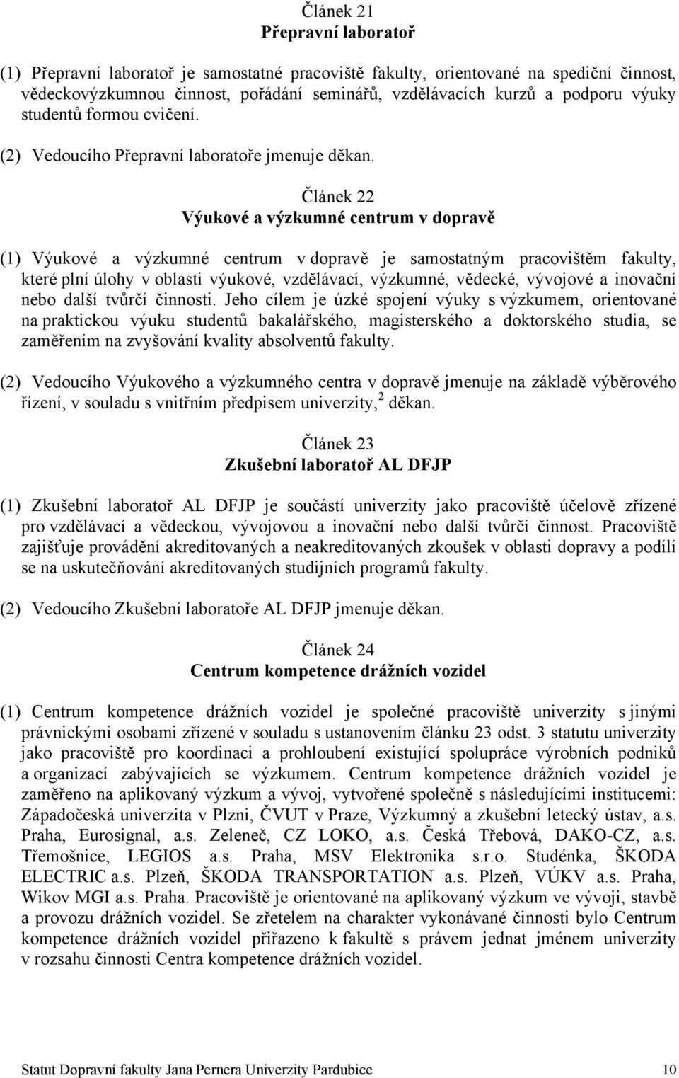 Článek 22 Výukové a výzkumné centrum v dopravě (1) Výukové a výzkumné centrum v dopravě je samostatným pracovištěm fakulty, které plní úlohy v oblasti výukové, vzdělávací, výzkumné, vědecké, vývojové