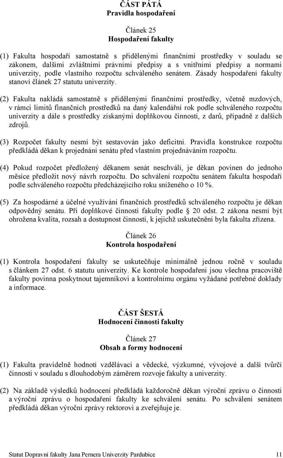 (2) Fakulta nakládá samostatně s přidělenými finančními prostředky, včetně mzdových, v rámci limitů finančních prostředků na daný kalendářní rok podle schváleného rozpočtu univerzity a dále s