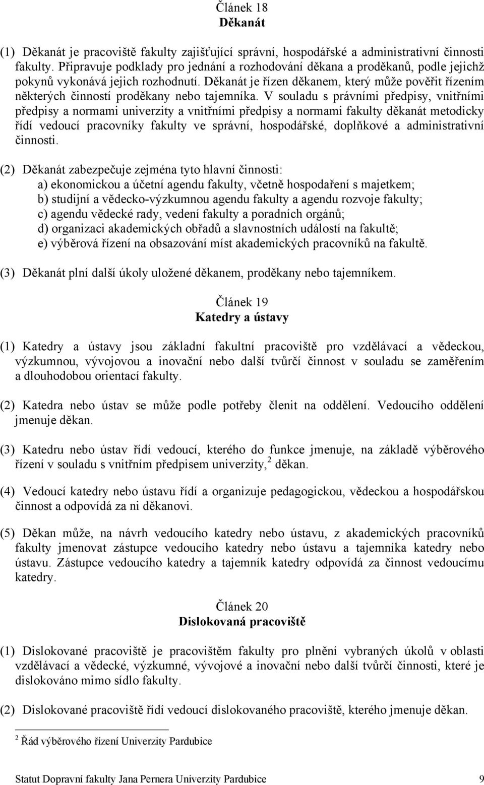 Děkanát je řízen děkanem, který může pověřit řízením některých činností proděkany nebo tajemníka.