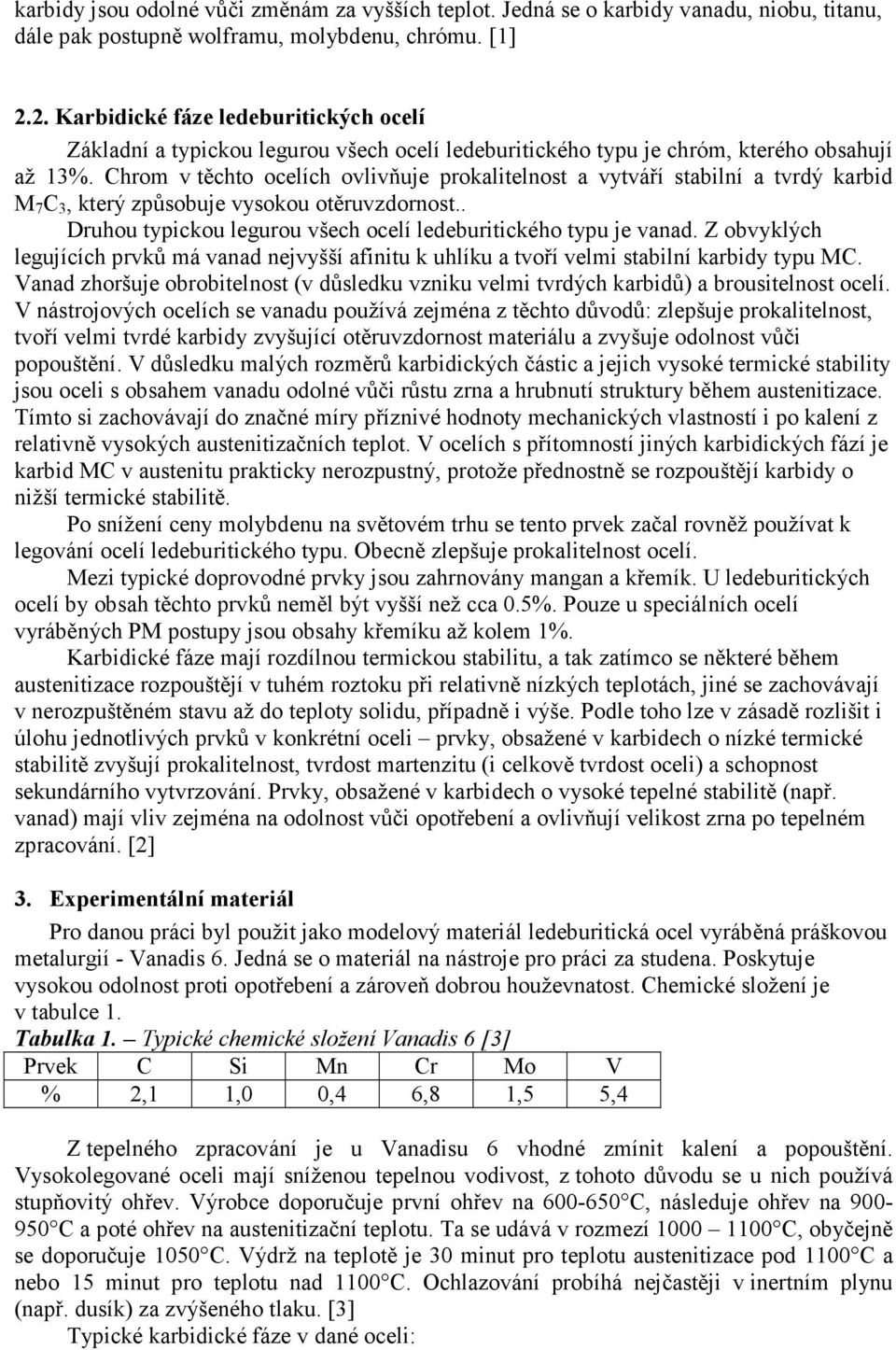 Chrom v těchto ocelích ovlivňuje prokalitelnost a vytváří stabilní a tvrdý karbid M 7 C 3, který způsobuje vysokou otěruvzdornost.. Druhou typickou legurou všech ocelí ledeburitického typu je vanad.