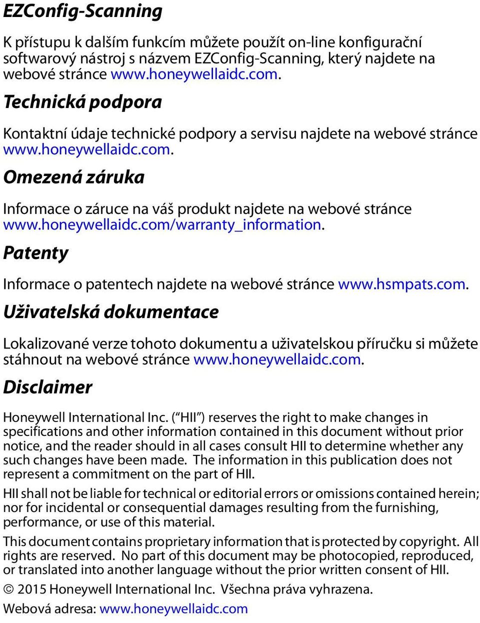 honeywellaidc.com/warranty_information. Patenty Informace o patentech najdete na webové stránce www.hsmpats.com. Uživatelská dokumentace Lokalizované verze tohoto dokumentu a uživatelskou příručku si můžete stáhnout na webové stránce www.