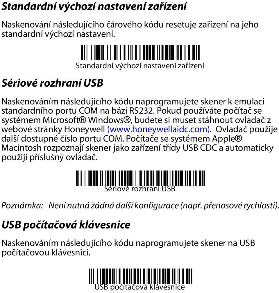 Pokud používáte počítač se systémem Microsoft Windows, budete si muset stáhnout ovladač z webové stránky Honeywell (www.honeywellaidc.com). Ovladač použije další dostupné číslo portu COM.