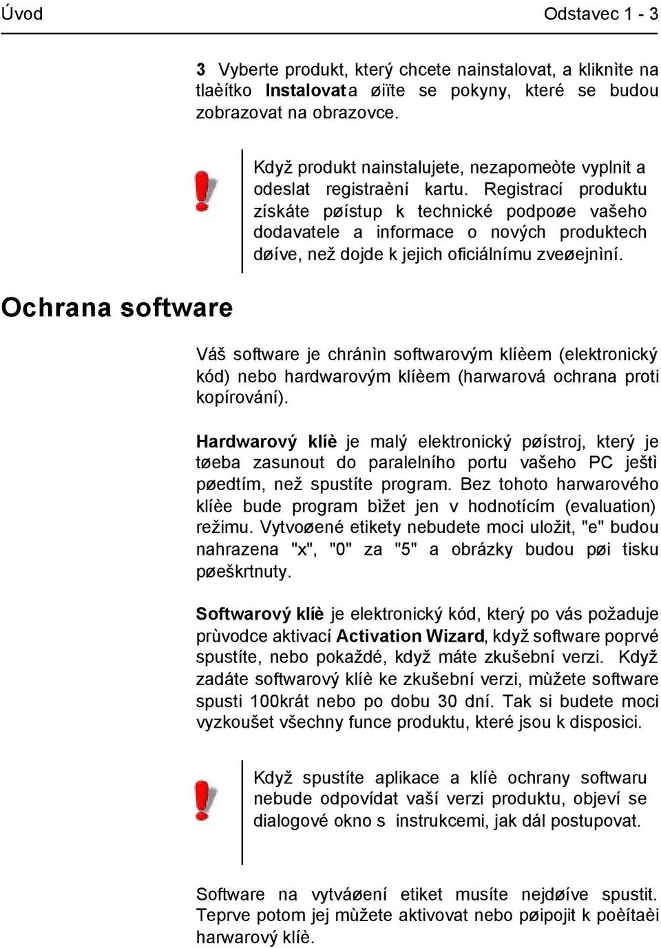 Registrací produktu získáte pøístup k technické podpoøe vašeho dodavatele a informace o nových produktech døíve, než dojde k jejich oficiálnímu zveøejnìní.