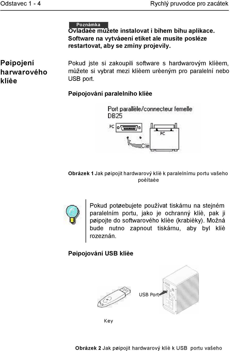 Pøipojení harwarového klíèe Pokud jste si zakoupili software s hardwarovým klíèem, mùžete si vybrat mezi klíèem urèeným pro paralelní nebo USB port.