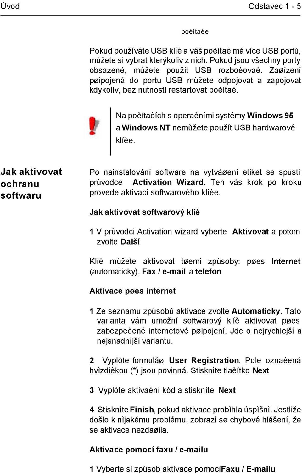 Na poèítaèích s operaèními systémy Windows 95 a Windows NT nemùžete použít USB hardwarové klíèe.